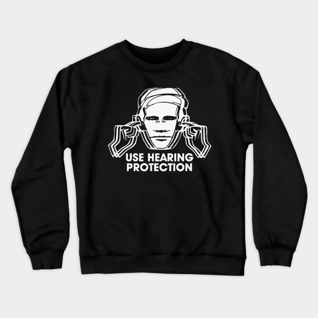 Use Hearing Protection t shirt Crewneck Sweatshirt by TeeFection